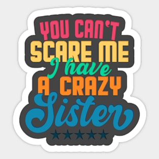 You Can't Scare Me I Have A Crazy Sister Sticker